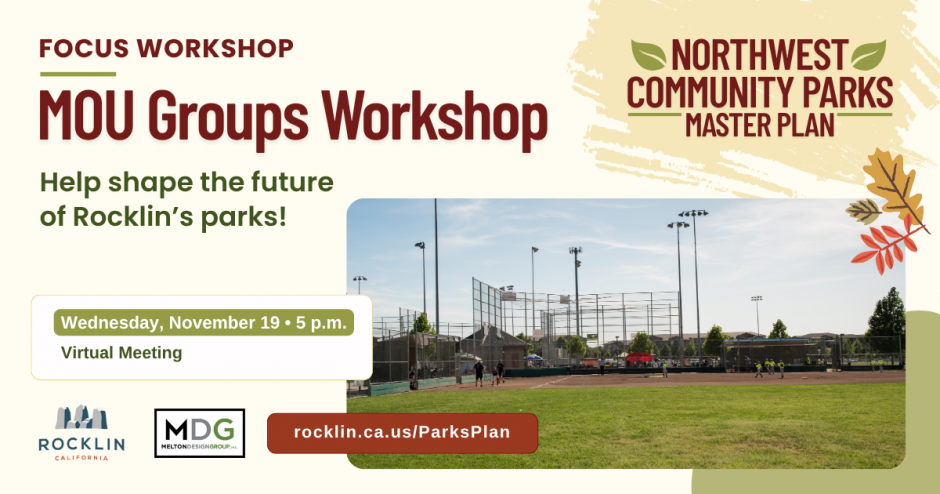 Northwest Community Parks Master Plan for MOU groups workshop. Wednesday, November 19th at 5pm. More info at rocklin.ca.us/parksplan
